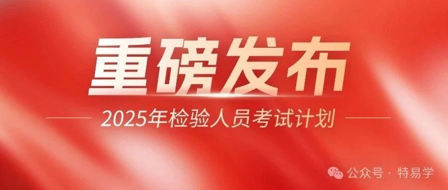 重磅！2025年度检验人员考试可按计划预约报名！
